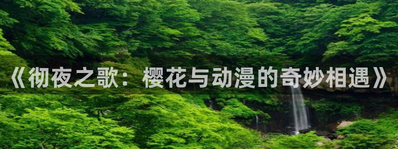 omofun官方网：《彻夜之歌：樱花与动漫的奇妙相遇》