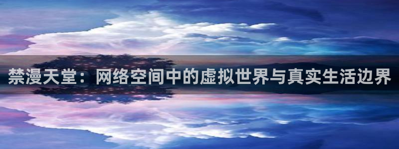 omofun动漫 官网：禁漫天堂：网络空间中的虚拟世界与真实生活边界