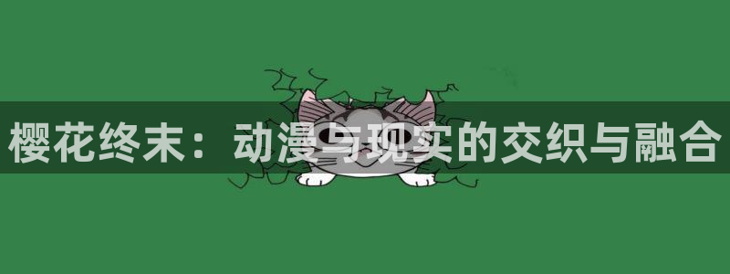 腐漫画网下载入口：樱花终末：动漫与现实的交织与融合