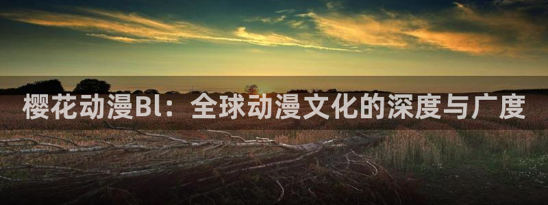 omofun宕卧：樱花动漫Bl：全球动漫文化的深度与广度